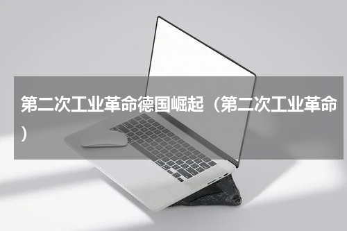 第二次工业革命德国崛起（第二次工业革命）