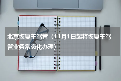 北京恢复车驾管（11月1日起将恢复车驾管业务常态化办理）