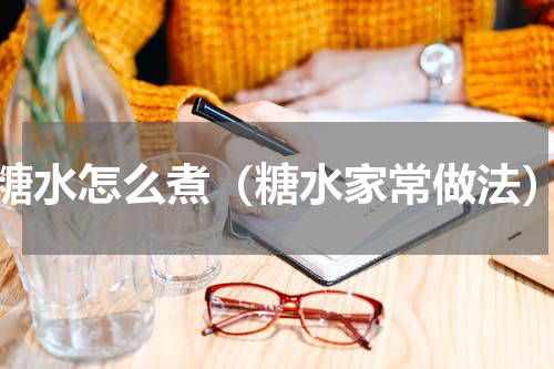 糖水怎么煮（糖水家常做法）