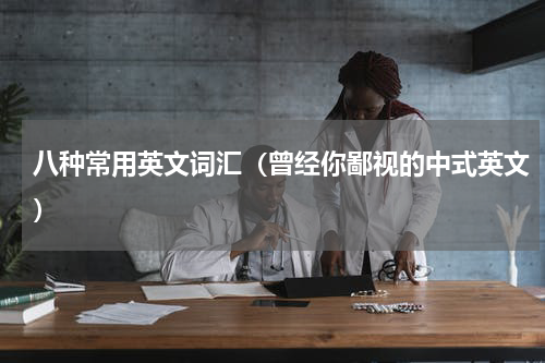 八种常用英文词汇（曾经你鄙视的中式英文）