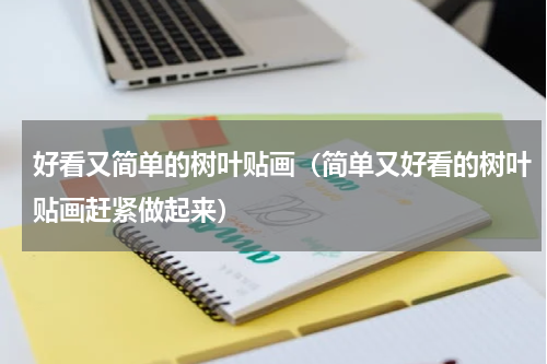 好看又简单的树叶贴画（简单又好看的树叶贴画赶紧做起来）