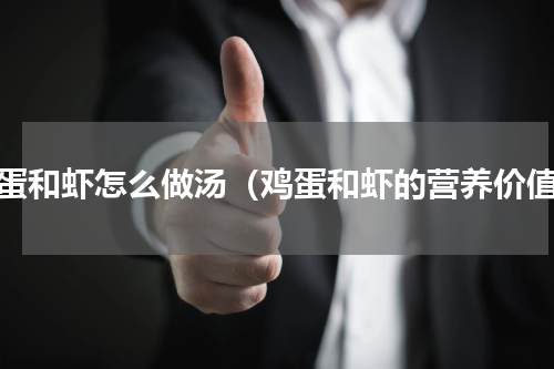 鸡蛋和虾怎么做汤（鸡蛋和虾的营养价值）