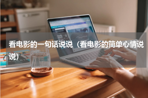 看电影的一句话说说（看电影的简单心情说说）