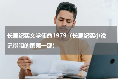 长篇纪实文学使命1979（长篇纪实小说记得咱的家第一部）