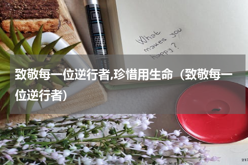 致敬每一位逆行者,珍惜用生命（致敬每一位逆行者）