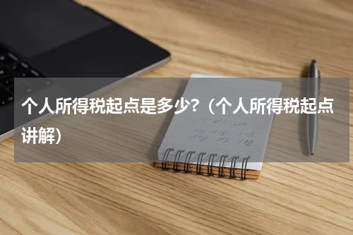 个人所得税起点是多少?（个人所得税起点讲解）