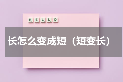 长怎么变成短（短变长）