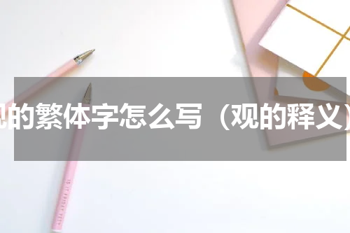 观的繁体字怎么写（观的释义）