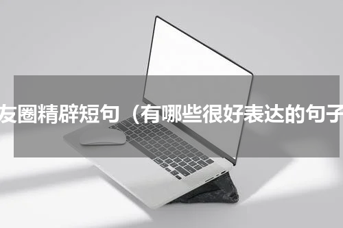 朋友圈精辟短句（有哪些很好表达的句子）