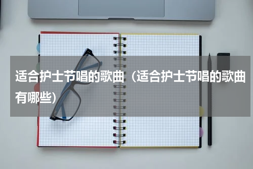 适合护士节唱的歌曲（适合护士节唱的歌曲有哪些）