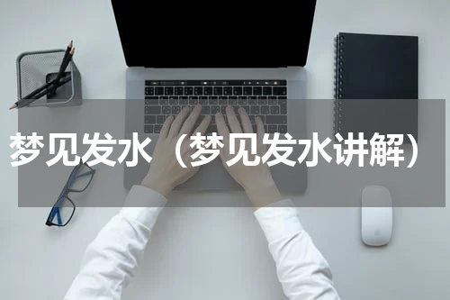 梦见发水（梦见发水讲解）
