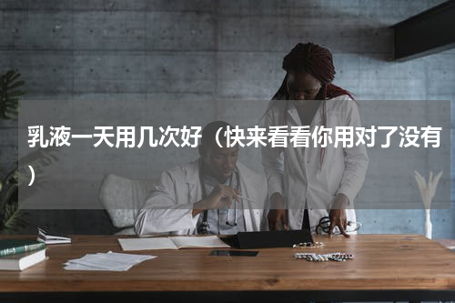 乳液一天用几次好（快来看看你用对了没有）