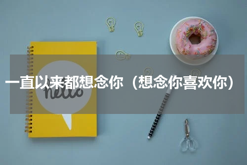 一直以来都想念你（想念你喜欢你）