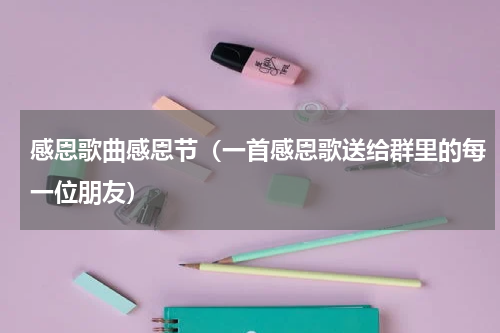 感恩歌曲感恩节（一首感恩歌送给群里的每一位朋友）