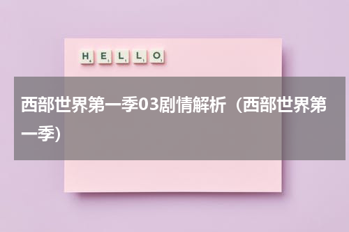 西部世界第一季03剧情解析（西部世界第一季）