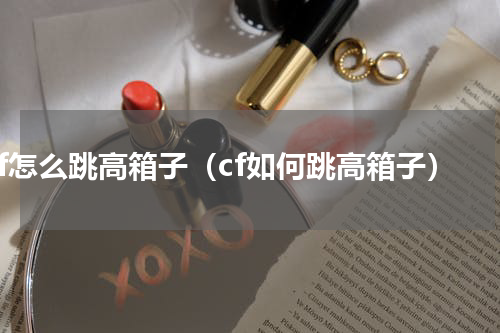 cf怎么跳高箱子（cf如何跳高箱子）