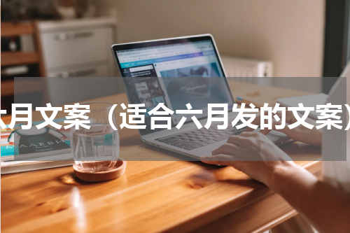 六月文案（适合六月发的文案）