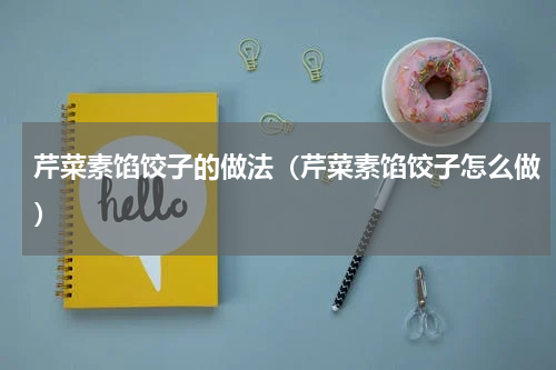 芹菜素馅饺子的做法（芹菜素馅饺子怎么做）