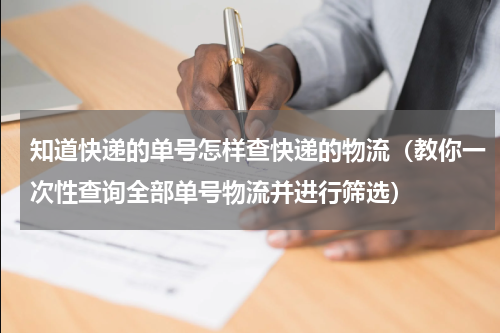 知道快递的单号怎样查快递的物流（教你一次性查询全部单号物流并进行筛选）