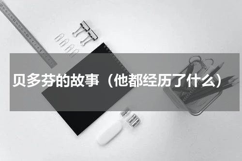贝多芬的故事（他都经历了什么）
