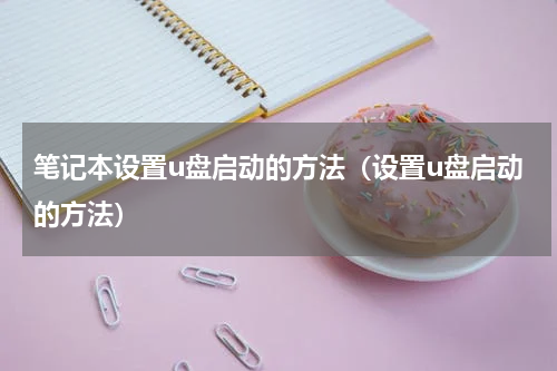 笔记本设置u盘启动的方法（设置u盘启动的方法）