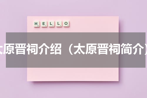 太原晋祠介绍（太原晋祠简介）