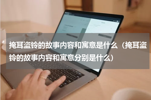 掩耳盗铃的故事内容和寓意是什么（掩耳盗铃的故事内容和寓意分别是什么）