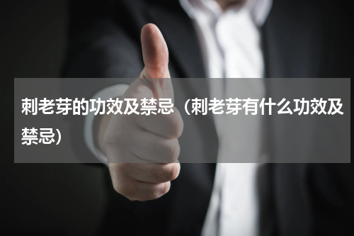 刺老芽的功效及禁忌（刺老芽有什么功效及禁忌）