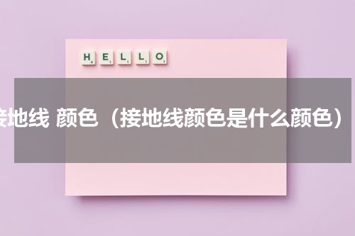 接地线 颜色（接地线颜色是什么颜色）