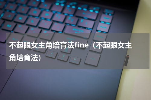 不起眼女主角培育法fine（不起眼女主角培育法）