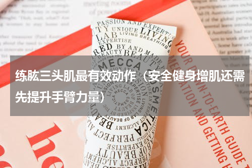 练肱三头肌最有效动作（安全健身增肌还需先提升手臂力量）