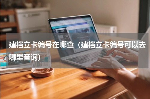 建档立卡编号在哪查（建档立卡编号可以去哪里查询）