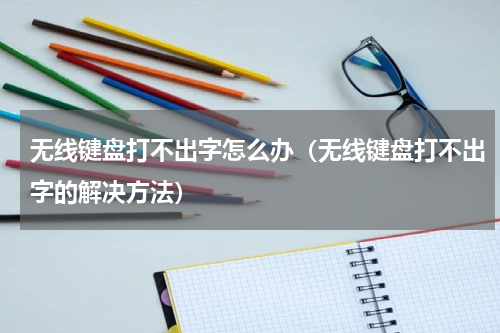 无线键盘打不出字怎么办（无线键盘打不出字的解决方法）
