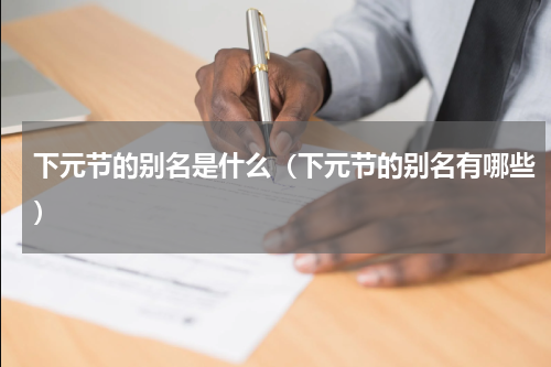 下元节的别名是什么（下元节的别名有哪些）
