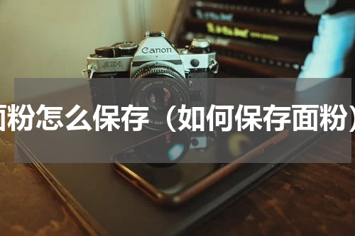 面粉怎么保存（如何保存面粉）