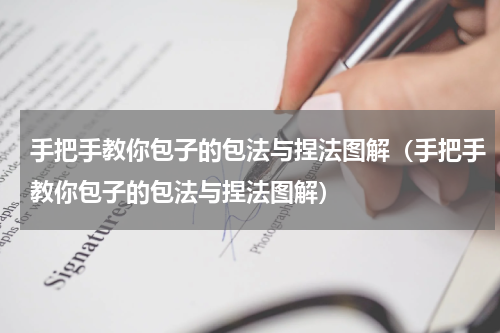 手把手教你包子的包法与捏法图解（手把手教你包子的包法与捏法图解）