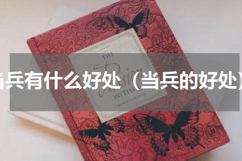 当兵有什么好处（当兵的好处）