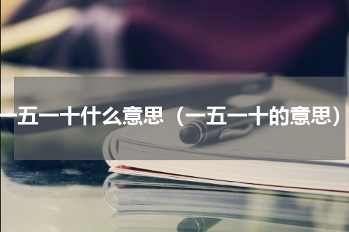 一五一十什么意思（一五一十的意思）