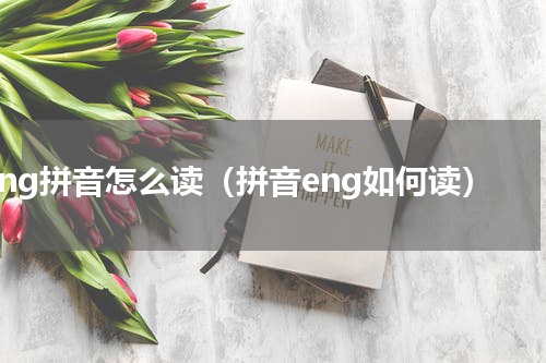 eng拼音怎么读（拼音eng如何读）