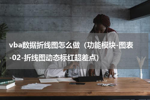 vba数据折线图怎么做（功能模块-图表-02-折线图动态标红超差点）