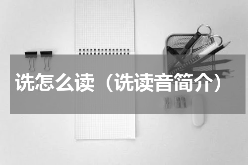 诜怎么读（诜读音简介）