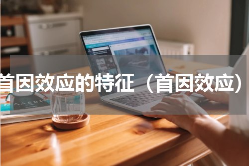 首因效应的特征（首因效应）