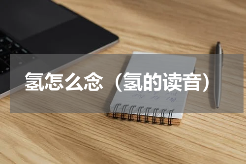 氢怎么念（氢的读音）