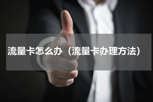 流量卡怎么办（流量卡办理方法）