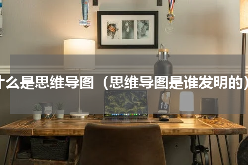 什么是思维导图（思维导图是谁发明的）
