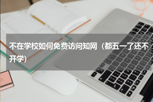 不在学校如何免费访问知网（都五一了还不开学）