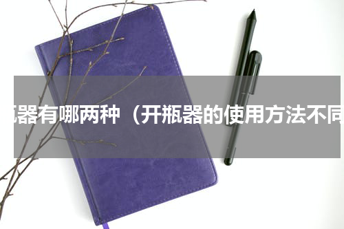 开瓶器有哪两种（开瓶器的使用方法不同）