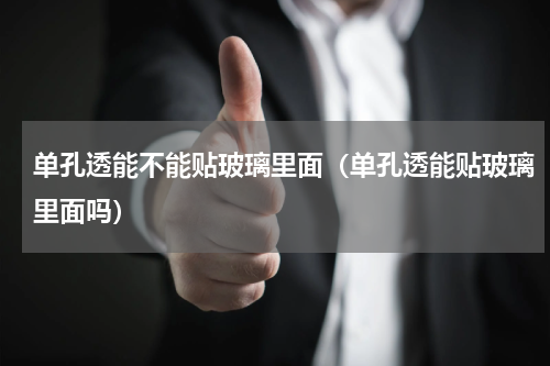 单孔透能不能贴玻璃里面（单孔透能贴玻璃里面吗）