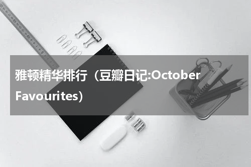 雅顿精华排行（豆瓣日记:OctoberFavourites）