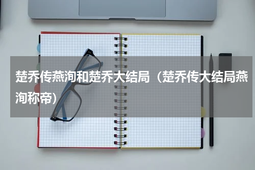 楚乔传燕洵和楚乔大结局（楚乔传大结局燕洵称帝）